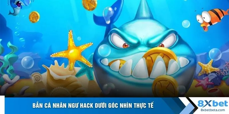 Bắn cá nhân ngư hack dưới góc nhìn thực tế