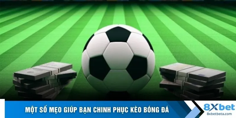 Một số mẹo giúp bạn chinh phục kèo bóng đá